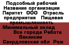 Подсобный рабочий › Название организации ­ Паритет, ООО › Отрасль предприятия ­ Пищевая промышленность › Минимальный оклад ­ 22 500 - Все города Работа » Вакансии   . Свердловская обл.,Реж г.